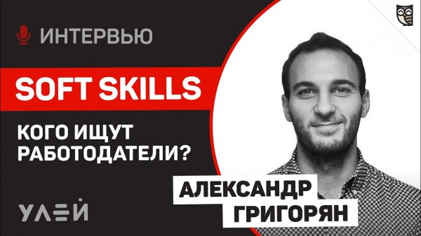 Александр Григорян, Улей: Какими soft skills надо обладать, чтобы получить работу в IT?  - «Видео уроки - CSS»