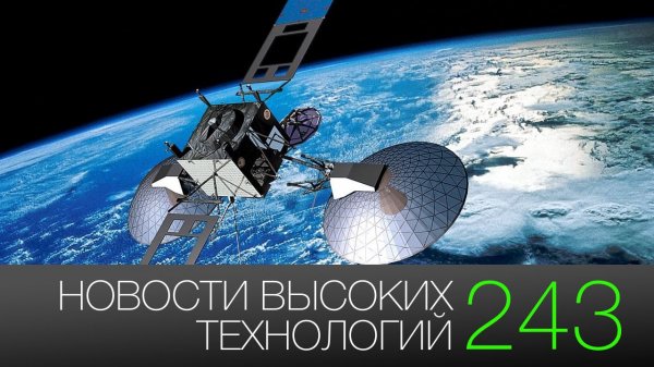 #новости высоких технологий 243 | Интернет от «Роскосмоса» и Google I/O 2018 - «Новости интернета»